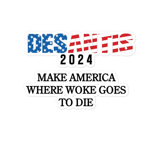 DeSantis 2024 - MAKE AMERICA WHERE WOKE GOES TO DIE - Bubble-free sticker